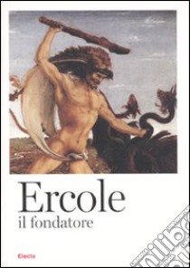 Ercole il fondatore dall'anitichità al Rinascimento. Catalogo della mostra; Brescia; 11 febbraio-12 giugno 2010). Ediz. illustrata libro di Bona Castellotti M. (cur.); Giuliano A. (cur.)