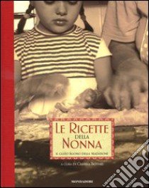 Le ricette della nonna. Il gusto buono della tradizione. Ediz. illustrata libro di Bottari C. (cur.)