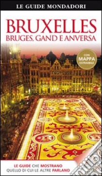 Bruxelles. Bruges, Gand e Anversa. Ediz. illustrata libro