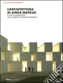 L'architettura di Aires Mateus. Ediz. illustrata libro di Tonon Carlotta; Cacciatore Francesco