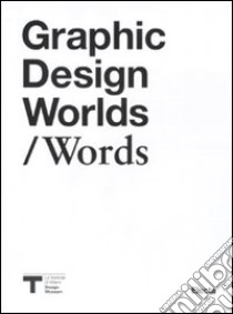 Graphic design worlds/Words. Catalogo della mostra (Milano, 26 gennaio-27 marzo 2011) libro di Camuffo G. (cur.); Dalla Mura M. (cur.)