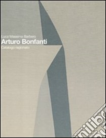 Arturo Bonfanti. Catalogo ragionato. Ediz. italiana e inglese libro di Barbero L. M. (cur.)