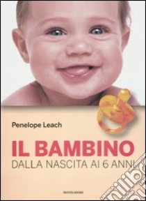 Il bambino. Dalla nascita ai 6 anni libro di Leach Penelope