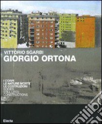 Giorgio Ortona. I corpi, le nature morte, le costruzioni. Catalogo della mostra (Milano, 27 ottobre-7 novembre). Ediz. italiana e inglese libro di Sgarbi Vittorio