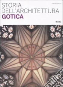 Storia dell'architettura gotica. Ediz. illustrata libro di Prina Francesca