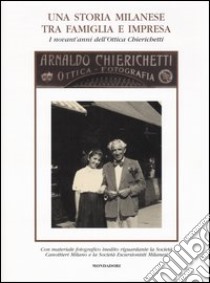 Una storia milanese tra famiglia e impresa. I novant'anni dell'Ottica Chierichetti libro di Paletta G. (cur.)