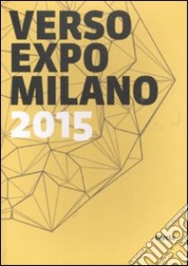 Verso Expo Milano 2015. Ediz. italiana e inglese libro di Cibic A. (cur.); Crippa M. A. (cur.); Fusina S. (cur.)