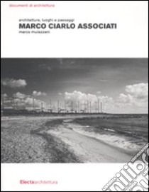 Marco Ciarlo Associati. Architetture, luoghi e paesaggi. Ediz. illustrata libro di Mulazzani Marco