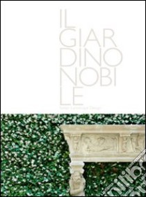 Il giardino nobile-Italian landscape design. Ediz. illustrata libro di Valeria L. (cur.)