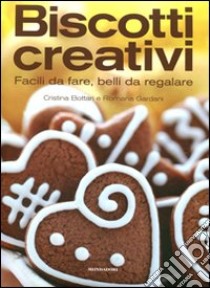 Biscotti creativi. Facili da fare, belli da regalare libro di Bottari Cristina - Gardani Romana