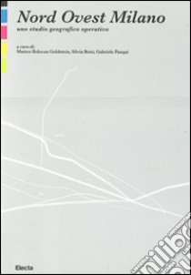 Nord Ovest Milano. Uno studio geografico operativo. Ediz. illustrata libro di Bolocan Goldstein M. (cur.); Botti S. (cur.); Pasqui G. (cur.)