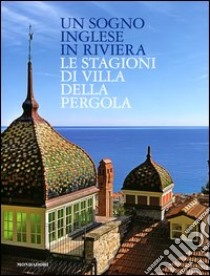 Un sogno inglese in riviera. Le stagioni di Villa della Pergola. Ediz. illustrata libro di Bartoli A. (cur.)