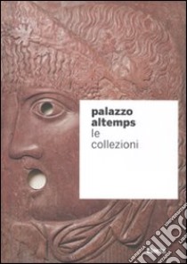 Palazzo Altemps. Le collezioni. Ediz. illustrata libro