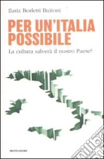 Per un'Italia possibile. La cultura salverà il nostro paese? libro di Borletti Buitoni Ilaria