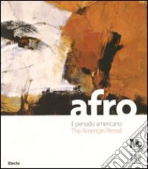 Afro. Il periodo americano-The American period. Catalogo della mostra (Rovereto, 17 marzo-8 luglio 2012). Ediz. italiana e inglese libro di Belli G. (cur.)