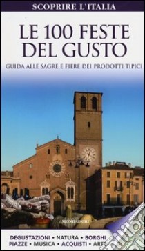 Le 100 feste del gusto. Guida alle sagre e fiere dei prodotti tipici libro di Ruzza Arianna