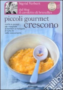 Piccoli gourmet crescono. Ricette e consigli per insegnare ai bambini a mangiare di tutto fin dallo svezzamento libro di Verbert Sigrid