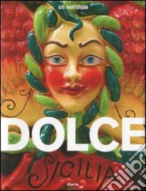 Dolce Sicilia. Ediz. italiana e inglese libro di Martorana Giò; Ghiotto Marco