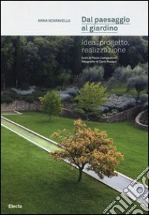 Dal paesaggio al giardino. Idea, progetto, realizzazione. Ediz. illustrata libro di Scaravella Anna