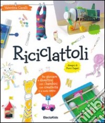 Riciclattoli. Ediz. illustrata libro di Cavalli Valentina; Zagari Pucci