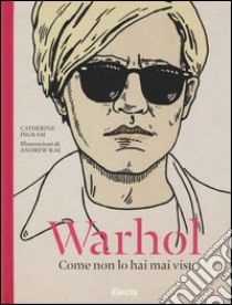 Warhol. Come non lo hai mai visto. Ediz. illustrata libro di Ingram Catherine