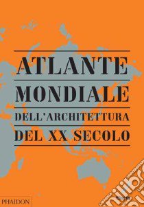 Atlante mondiale dell'architettura del XX secolo. Ediz. illustrata libro