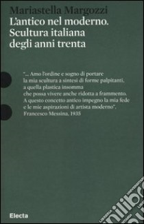 L'antico nel moderno. Scultura italiana degli anni trenta. Ediz. illustrata libro di Margozzi Mariastella