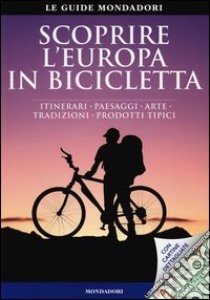 Scoprire l'Europa in bicicletta. Itinerari, paesaggi, arte, tradizioni, prodotti tipici libro di Thorsten Brönner