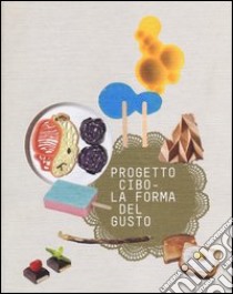 Progetto CIBO. La forma del gusto. Catalogo della mostra (Trento, Rovereto, 9 febbraio-2 giugno 2013). Ediz. illustrata libro di Finessi B. (cur.)