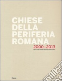 Chiese della periferia romana 2000-2013. Dal grande giubileo all'anno costantiniano. Ediz. illustrata libro di Petreschi Marco; Valentin Nilda