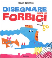 Disegnare con le forbici libro di Bonanni Silvia