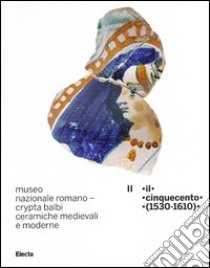 Museo nazionale romano Crypta Balbi. Ceramiche medievali e moderne. Ediz. illustrata. Vol. 2: Il Cinquecento (1530-1610) libro di Ricci Marco; Vendittelli Laura