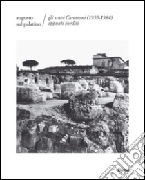 Augusto sul Palatino. Gli scavi Carettoni (1955-1984). Appunti inediti. Ediz. illustrata libro di Tomei M. Antonietta