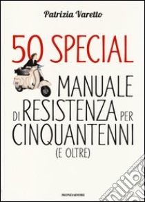 50 special. Manuale di resistenza per cinquantenni (e oltre) libro di Varetto Patrizia