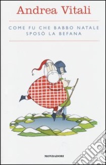 Come fu che Babbo Natale sposò la Befana libro di Vitali Andrea