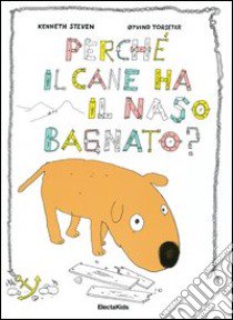 Perché il cane ha il naso bagnato? Ediz. illustrata libro di Steven Kenneth; Torseter Øyvind