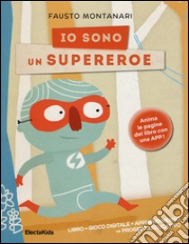 Io sono un supereroe. Ediz. illustrata libro di Montanari Fausto