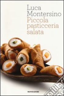 Piccola pasticceria salata libro di Montersino Luca