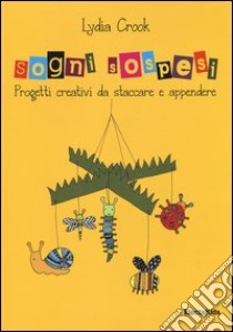 Sogni sospesi. Progetti creativi da staccare e appendere. Ediz. illustrata libro di Crook Lydia