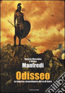 Odisseo. Le imprese straordinarie del re di Itaca. Ediz. illustrata libro di Manfredi Valerio Massimo; Manfredi Diana