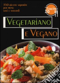 Oggi cucino io. Vegetariano e vegano. 350 ricette saporite per menu vegetariani. Ediz. illustrata libro