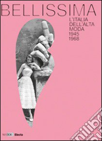 Bellissima. L'Italia dell'alta moda 1945-1968. Maxxi. Catalogo della mostra (Roma, maggio 2014). Ediz. illustrata libro di Frisa M. L. (cur.)