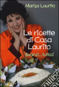 Ricette di casa Laurito. Avanzi... tutta! libro di Laurito Marisa