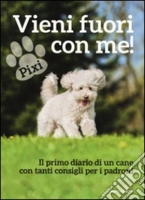 Vieni fuori con me! Il primo diario di un cane con tanti consigli per i padroni libro di Pixi