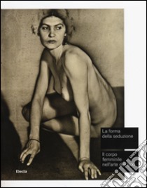 La forma della seduzione. Il corpo femminile nell'arte del '900. Catalogo della mostra (Roma, 5 giugno-5 ottobre 2014). Ediz. illustrata libro di Tomassi B. (cur.)