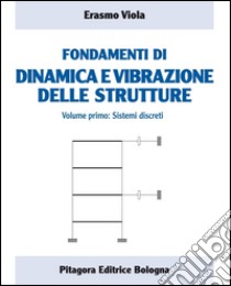 Fondamenti di dinamica e vibrazione delle strutture. Vol. 1: Sistemi discreti libro di Viola Erasmo
