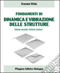 Fondamenti di dinamica e vibrazione delle strutture. Vol. 2: Sistemi continui libro di Viola Erasmo