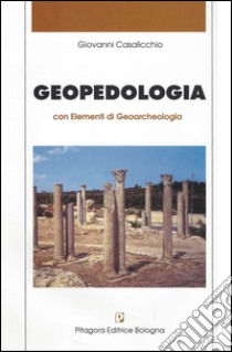 Geopedologia con elementi di geoarcheologia libro di Casalicchio Giovanni