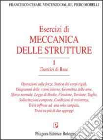 Esercizi di meccanica delle strutture. Vol. 1: Esercizi di base libro di Cesari Francesco; Dal Re Vincenzo; Morelli Piero