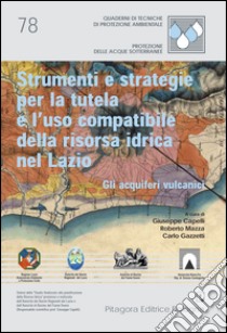 Strumenti e strategie per la tutela e l'uso compatibile della risorsa idrica nel Lazio. Gli acquiferi vulcanici libro di Capelli G. (cur.); Mazza R. (cur.); Gazzetti C. (cur.)